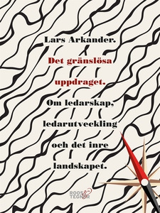 Det gränslösa uppdraget : Om ledarskap, ledarut