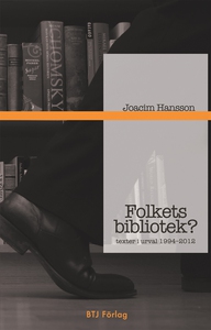 Folkets bibliotek? : texter i urval 1994-2012 (