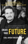 Create Your Future : Discover the Power of the Mind And Learn How to Take Full Control of Your Life!