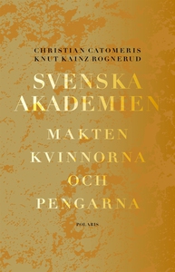 Svenska akademien. Makten, kvinnorna och pengar