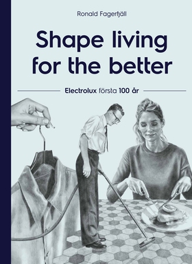 Shape living for the better : Electrolux första