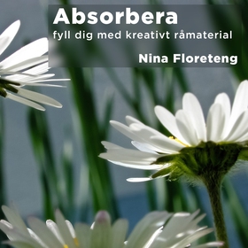 Absorbera–fyll dig med kreativt råmaterial (lju