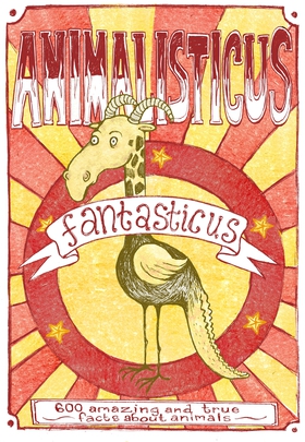Animalisticus Fantasticus : 600 Amazing and Tru
