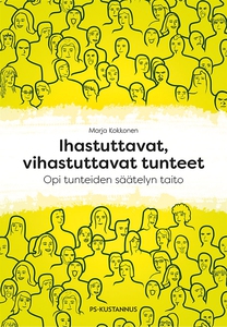Ihastuttavat, vihastuttavat tunteet : Opi tunte