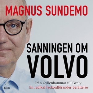 Sanningen om Volvo : Från Gyllenhammar till Gee