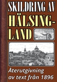 Skildring av Hälsingland – Återutgivning av text från 1896