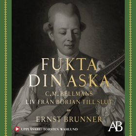 Fukta din aska : C.M. Bellmans liv från början 