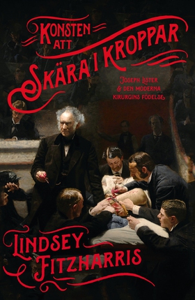 Konsten att skära i kroppar : Joseph Lister och