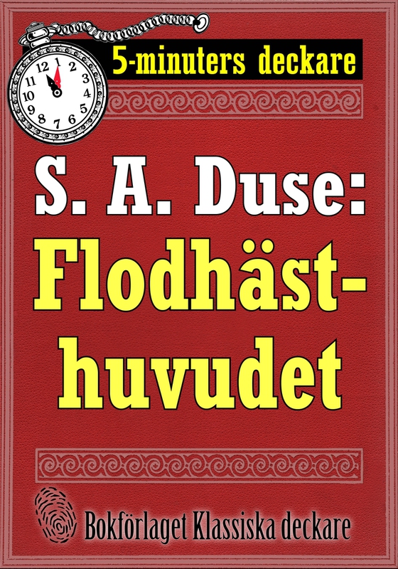 5-minuters deckare. S. A. Duse: Flodhästhuvudet. Berättelse om ett brott. Återutgivning av text från 1927