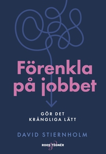 Förenkla på jobbet – Gör det krångliga lätt (e-