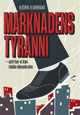 Marknadens tyranni (e-bok) av Björn Elmbrant
