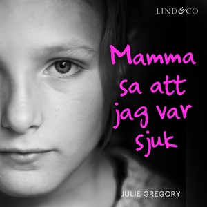 Mamma sa att jag var sjuk: En sann historia (lj