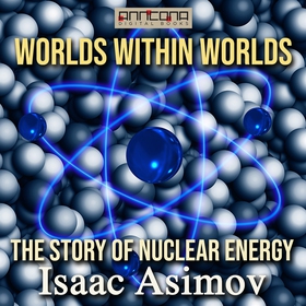 Worlds Within Worlds - The Story of Nuclear Ene