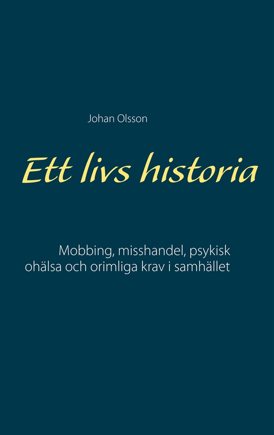 Ett livs historia: Mobbing, misshandel, psykisk ohälsa och orimliga krav i samhället