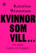 Kvinnor som vill ... : om sexet, lusten och kroppen