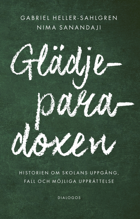 Glädjeparadoxen : historien om skolans uppgång, fall och möjliga upprättelse