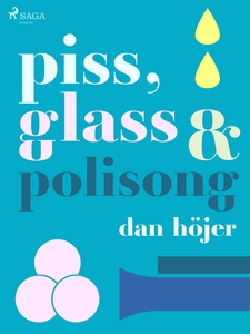 Piss & glass & polisong (e-bok) av Dan Höjer