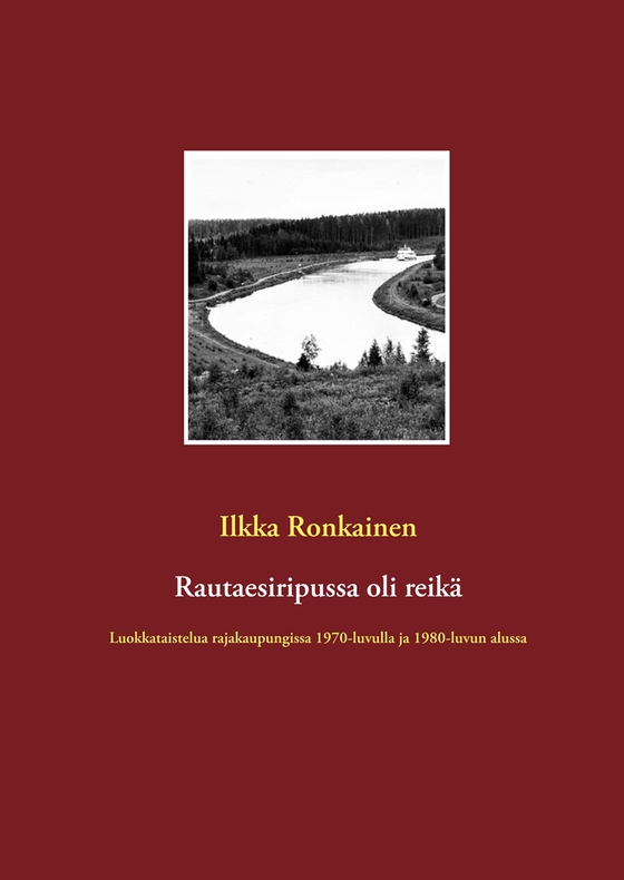 Rautaesiripussa oli reikä: Luokkataistelua rajakaupungissa  1970-luvulla ja 1980-luvun alussa