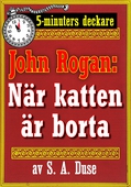 5-minuters deckare. Mästertjuven John Rogan: När katten är borta. . . . En af John Rogans upplefvelser. Återutgivning av text från 1919