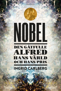 NOBEL : Den gåtfulle Alfred, hans värld och han