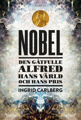 Nobel : den gåtfulle Alfred, hans värld och han