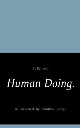 Human Doing.: As Perverted. By Primitive Beings