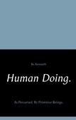 Human Doing.: As Perverted. By Primitive Beings.