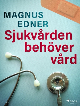 Sjukvården behöver vård (e-bok) av Magnus Edner