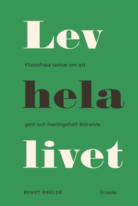 Lev hela livet : Filosofiska tankar om ett lyck