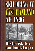 Skildring av Västmanland år 1896. Återutgivning av historisk text