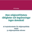 Utan religionsfrihetens rättigheter och begränsningar ingen demokrati: 29 inspirationstexter för religionspolitiska samtal