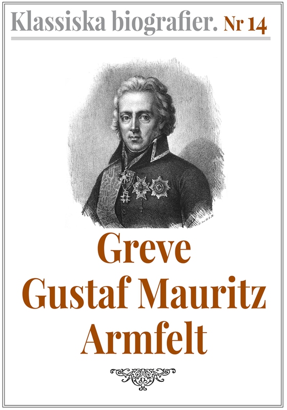 Klassiska biografier 14: Greve Gustaf Mauritz Armfelt – Återutgivning av text från 1833