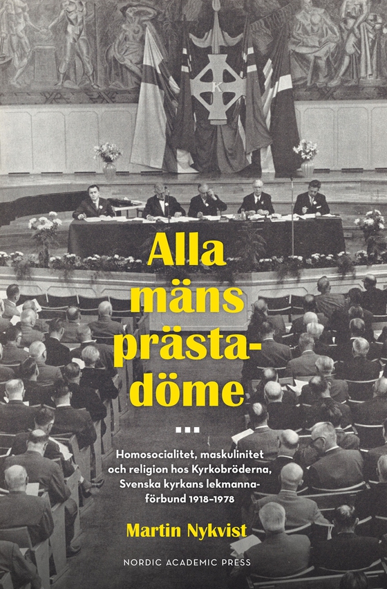 Alla mäns prästadöme: Homosocialitet, maskulinitet och religion hos kyrkobröderna. Svenska kyrkans lekmannaförbund 1918 - 1978 (e-bok) av Martin Nykvist