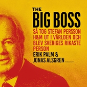 The Big Boss : Så tog Stefan Persson H&M ut i världen och blev Sveriges rikaste person