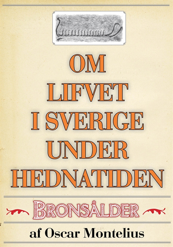 Om lifvet i Sverige under hednatiden – Bronsåldern. Återutgivning av text från 1878