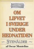 Om lifvet i Sverige under hednatiden – Stenåldern. Återutgivning av text från 1878