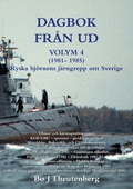 DAGBOK FRÅN UD VOLYM 4 (1981-1985) - Ubåtar - KGB/GRU/spetsnaz - Mitrokhinarkivet - öststatsagenter - hemliga Moskvasamtal 1985