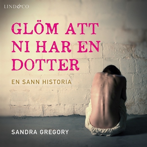 Glöm att ni har en dotter: En sann historia (lj