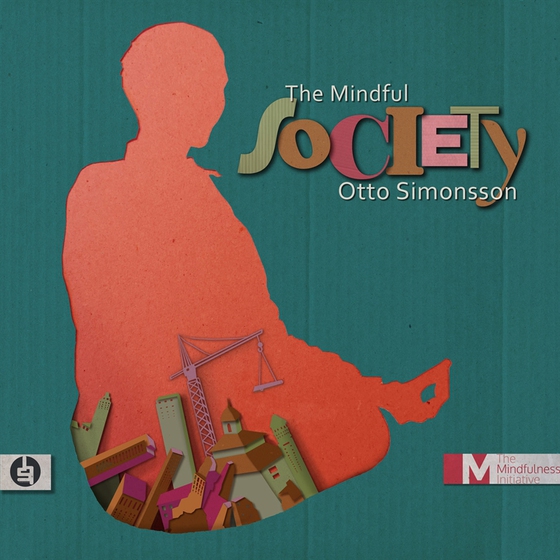 The Mindful Society : How Mindfulness is Changing the World from the Inside Out