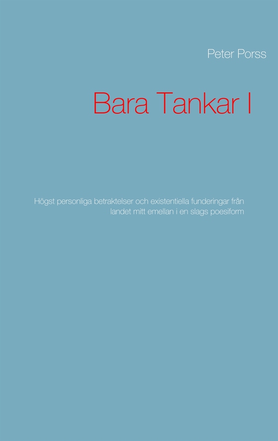 Bara Tankar I: Högst personliga betraktelser och existentiella funderingar från landet mitt emellan i en slags poesiform