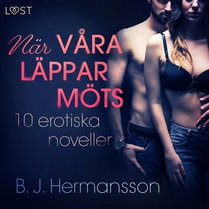 När våra läppar möts: 10 erotiska noveller (lju