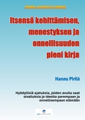 Itsensä kehittämisen, menestyksen ja onnellisuuden pieni kirja: Hyödyllisiä ajatuksia, joiden avulla saat oivalluksia ja ideoita parempaan ja onnellisempaan elämään