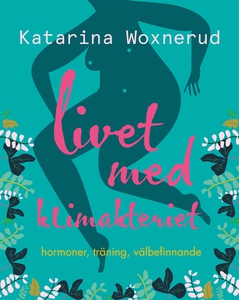Livet med klimakteriet : Hormoner, träning, väl