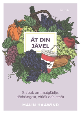 Ät din jävel : En bok om matglädje, dödsångest,