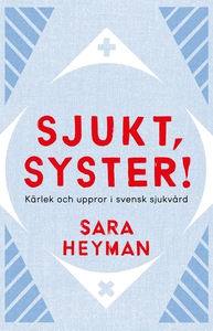 Sjukt, syster! Kärlek och uppror i svensk sjukv