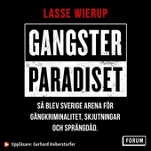 Gangsterparadiset : så blev Sverige arena för gängkriminalitet, skjutningar och sprängdåd