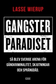 Gangsterparadiset : så blev Sverige arena för gängkriminalitet, skjutningar och sprängdåd