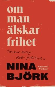 Om man älskar frihet : Tankar kring det politis