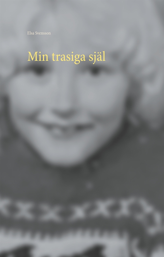 Min trasiga själ: Så liten och så söndertrasad (e-bok) av Elsa Svensson