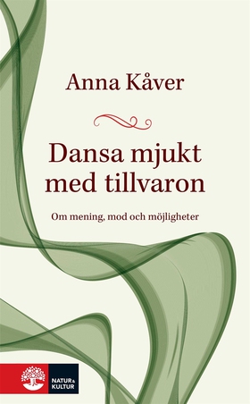 Dansa mjukt med tillvaron : om mening, mod och 